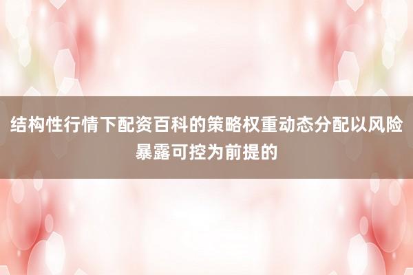 结构性行情下配资百科的策略权重动态分配以风险暴露可控为前提的