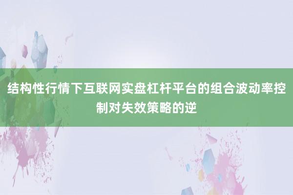 结构性行情下互联网实盘杠杆平台的组合波动率控制对失效策略的逆